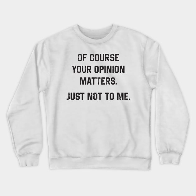 Your Opinion Crewneck Sweatshirt by DurenOys